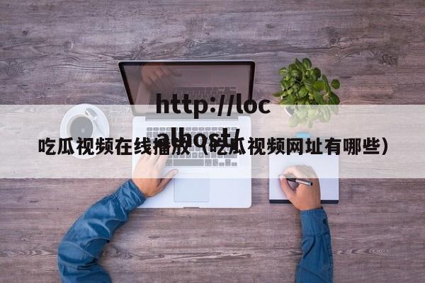 吃瓜视频在线播放(吃瓜视频网址有哪些)